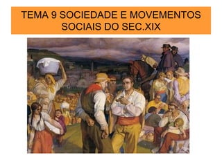 TEMA 9 SOCIEDADE E MOVEMENTOS
SOCIAIS DO SEC.XIX
 