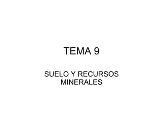 TEMA 9 SUELO Y RECURSOS MINERALES 