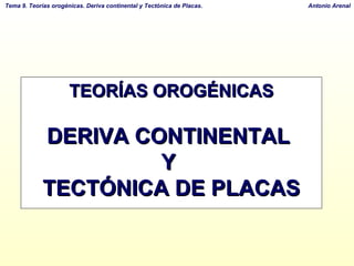 TEORÍAS OROGÉNICAS DERIVA CONTINENTAL  Y  TECTÓNICA DE PLACAS 