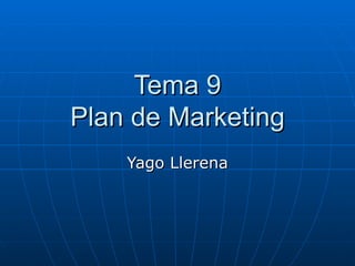 Tema 9
Plan de Marketing
    Yago Llerena
 