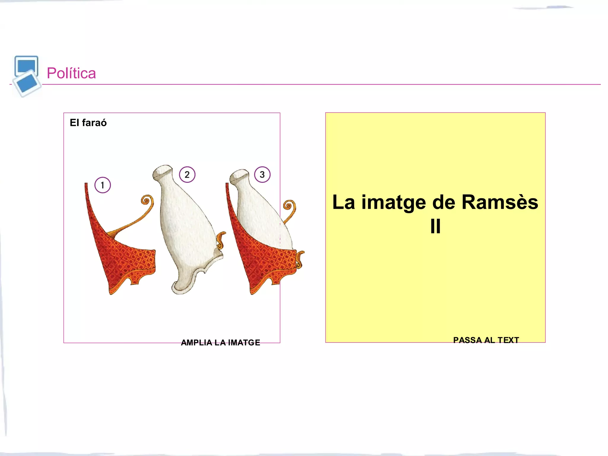 Política
El faraó
La imatge de Ramsès
II
AMPLIA LA IMATGEAMPLIA LA IMATGE PASSA AL TEXTPASSA AL TEXT
 