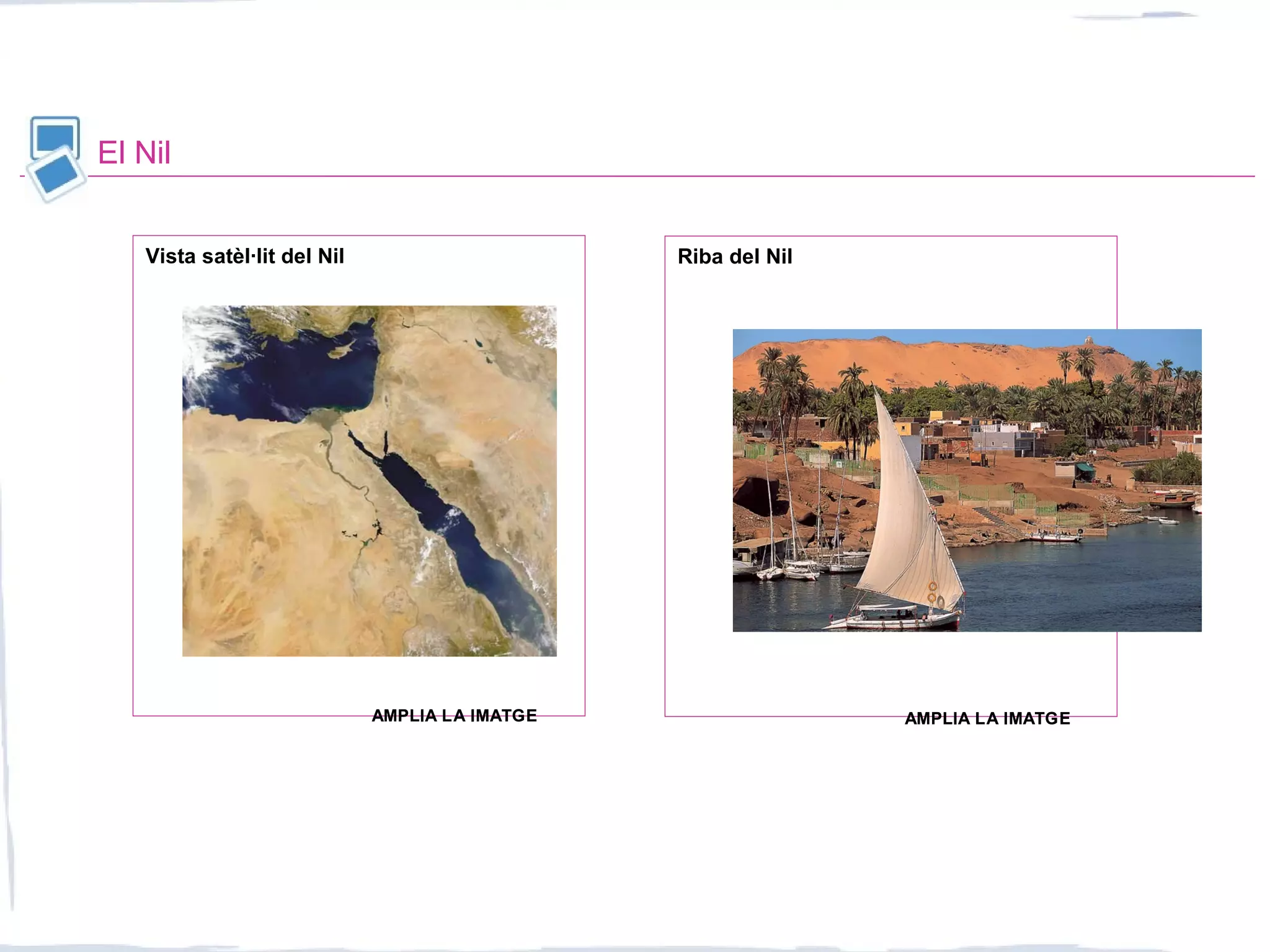 El Nil
Riba del NilVista satèl·lit del Nil
AMPLIA LA IMATGEAMPLIA LA IMATGE AMPLIA LA IMATGEAMPLIA LA IMATGE
 