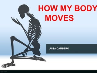 HOW MY BODY
MOVES
LUISA CAMBERO
 