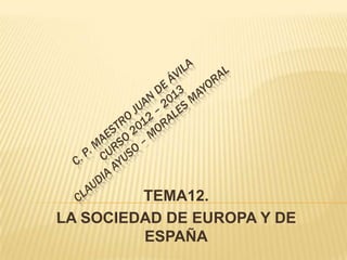 TEMA12.
LA SOCIEDAD DE EUROPA Y DE
ESPAÑA
 