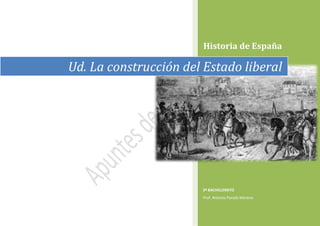 Historia de España
2º BACHILLERATO
Prof. Antonio Parada Moreno
Ud. La construcción del Estado liberal
 