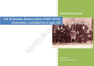 Historia de España
2º BACHILLERATO
Prof. Antonio Parada Moreno
Ud. El Sexenio Democrático (1868-1874).
Economía y sociedad en el siglo XIX
 
