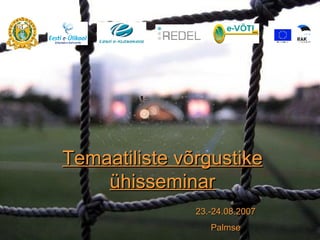 23.-24.08.2007 Palmse Temaatiliste võrgustike ühisseminar 