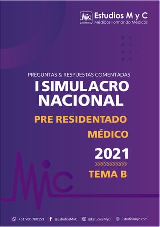PRE RESIDENTADO
MÉDICO
SIMULACRO
@EstudiosMyC
+51 980 700153 @EstudiosMyC Estudiosmyc.com
PREGUNTAS & RESPUESTAS COMENTADAS
2021
TEMA B
I
NACIONAL
 