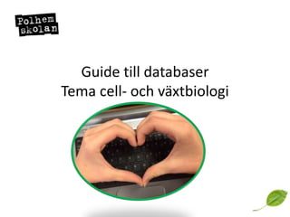 Guide till databaser
Tema cell- och växtbiologi
 