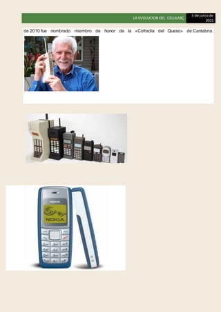 LA EVOLUCION DEL CELULARÇ
3 de juniode
2015
de 2010 fue nombrado miembro de honor de la «Cofradía del Queso» de Cantabria.
 