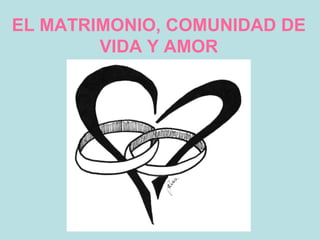 EL MATRIMONIO, COMUNIDAD DE VIDA Y AMOR 