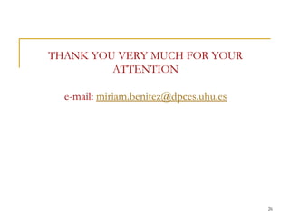 THANK YOU VERY MUCH FOR YOUR
         ATTENTION

  e-mail: miriam.benitez@dpces.uhu.es




                                        26
 