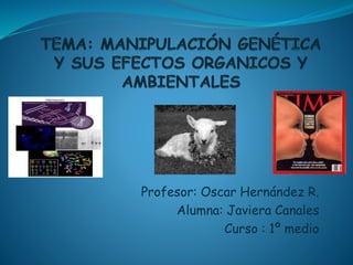 Profesor: Oscar Hernández R.
Alumna: Javiera Canales
Curso : 1º medio
 
