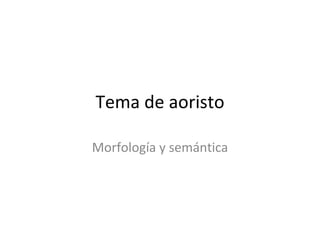 Tema de aoristo Morfología y semántica 