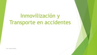 Inmovilización y
Transporte en accidentes
Licda. Josefina Godfrey
 