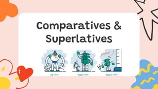 Comparatives &
Superlatives
 