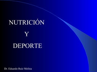 NUTRICIÓN  Y  DEPORTE Dr. Eduardo Ruiz Molina 