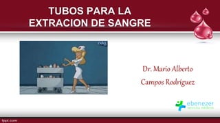 TUBOS PARA LA
EXTRACION DE SANGRE
Dr. Mario Alberto
Campos Rodríguez
 