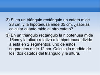 TEOREMAS SOBRE TRIÁNGULOS: Teorema de Pitágoras En cualquier triángulo rectángulo, el cuadrado de la hipotenusa es igual a la suma de los cuadrados de los catetos. 