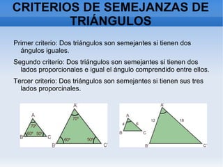 CRITERIOS DE SEMEJANZAS DE TRIÁNGULOS Primer criterio: Dos triángulos son semejantes si tienen dos ángulos iguales. 