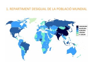 1. REPARTIMENT DESIGUAL DE LA POBLACIÓ MUNDIAL
 