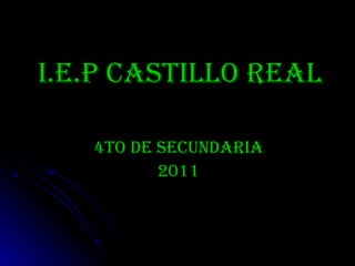 I.E.P Castillo Real 4to de secundaria 2011 
