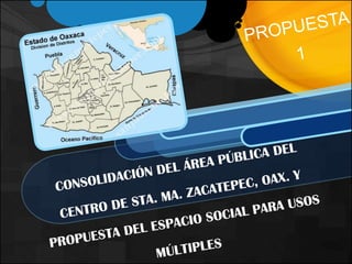 Propuesta 1 Consolidación del área pública del centro de sta. Ma. Zacatepec, oax. Y propuesta del espacio social para usos múltiples 