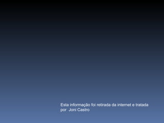 Esta informação foi retirada da internet e tratada por  Joni Castro 