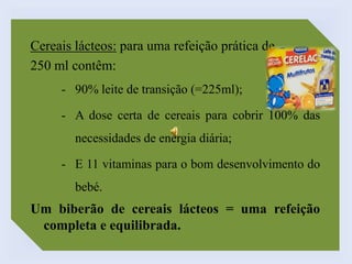 Cereais lácteos: para uma refeição prática de 250 ml contêm:90% leite de transição (=225ml);