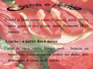 Frutas e LegumesEntre os 6 e os 9 meses, o bebé come frutas e legumes ao almoço e ao jantar. Já com os seus pequenos dentes e um aparelho digestivo menos frágil, pode começar a deliciar-se com alimentos variados e texturas mais consistentes.