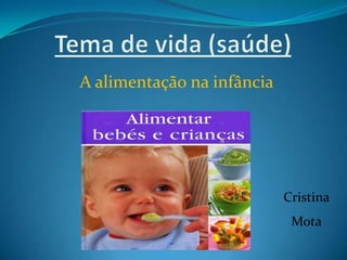 Tema de vida (saúde) A alimentação na infância Cristina Mota  