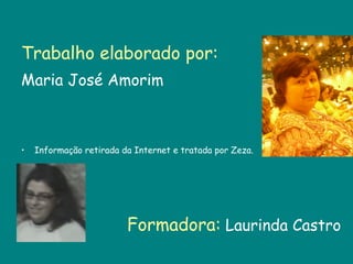 Trabalho elaborado por: Maria José Amorim Informação retirada da Internet e tratada por Zeza. Formadora:  Laurinda Castro  