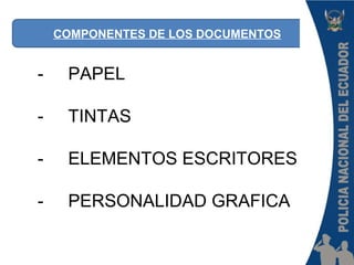 COMPONENTES DE LOS DOCUMENTOS
- PAPEL
- TINTAS
- ELEMENTOS ESCRITORES
- PERSONALIDAD GRAFICA
 