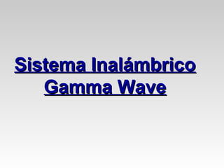 Sistema InalámbricoSistema Inalámbrico
Gamma WaveGamma Wave
 