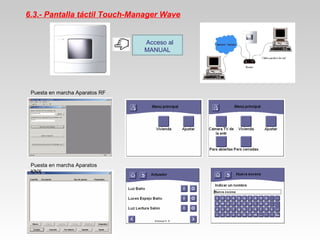 6.3.- Pantalla táctil Touch-Manager Wave
Puesta en marcha Aparatos RF
Puesta en marcha Aparatos
KNX
Acceso al
MANUAL
 