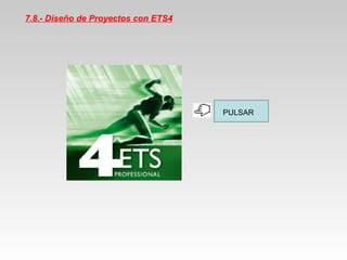 7.8.- Diseño de Proyectos con ETS4
PULSAR
 