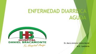 ENFERMEDAD DIARREICA
AGUDA
Dr. Marco Antonio Zuleta Muriel
M.R. I pediatría
 