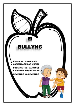 ++
El
BULLYNG
ESTUDIANTE: MARIA DEL
CARMEN AGUILAR MURIEL
DOCENTE: ING. MARTINEZ
CALDERON JAQUELINE REYA
SEMESTRE: 4toSEMESTRE
 
