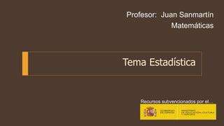 Tema Estadística
Profesor: Juan Sanmartín
Matemáticas
Recursos subvencionados por el…
 