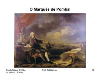 O Marquês de Pombal Escola Básica 2,3 Alto do Moinho - 8º Ano  Prof. Cidália Luís  
