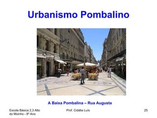 Urbanismo Pombalino Escola Básica 2,3 Alto do Moinho - 8º Ano  Prof. Cidália Luís  A Baixa Pombalina – Rua Augusta  
