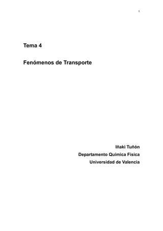 1
Tema 4
Fenómenos de Transporte
Iñaki Tuñón
Departamento Química Física
Universidad de Valencia
 