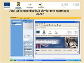Apoi testul este distribuit elevilor prin intermediul 
Sanako 
 