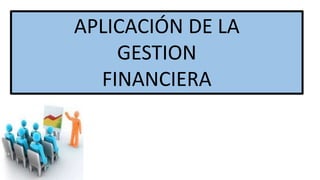 APLICACIÓN DE LA
GESTION
FINANCIERA
 