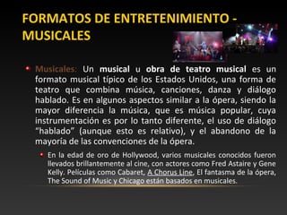FORMATOS DE ENTRETENIMIENTO -
MUSICALES
Musicales: Un musical u obra de teatro musical es un
formato musical típico de los...