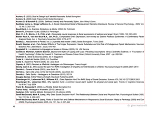 48 dr. gino martorelli
Arciero, G.Arciero, G. (2002)(2002) Studi e Dialoghi sull’ identità PersonaleStudi e Dialoghi sull’ identità Personale, Bollati, Bollati BoringhieriBoringhieri
Arciero, G.Arciero, G. (2006)(2006) Sulle Tracce di SéSulle Tracce di Sé, Bollati, Bollati BoringhieriBoringhieri
ArcieroArciero G. &G. & BondolfiBondolfi G.G. (2009).(2009). Selfhood, Identity and Personality StylesSelfhood, Identity and Personality Styles.. JohnJohn WileyWiley && SonsSons
BaddeleyBaddeley Jenna L., Singer Jefferson A.,Jenna L., Singer Jefferson A., A SocialA Social InteractionalInteractional Model of Bereavement Narrative Disclosure,Model of Bereavement Narrative Disclosure, Review of General PsychologyReview of General Psychology -- 2009, Vol.2009, Vol.
13, No. 3, 20213, No. 3, 202––218218
BaudrillardBaudrillard J.,J., Lo Scambio Simbolico e la Morte,Lo Scambio Simbolico e la Morte, (2002) Ed. Feltrinelli(2002) Ed. Feltrinelli
BeniniBenini R.,R., Emozioni e Lutto,Emozioni e Lutto, (2006) Ed.(2006) Ed. PendragonPendragon
Blair, R. J. R., Morris, J. S.,Blair, R. J. R., Morris, J. S., FrithFrith, et all., et all.. Dissociable neural responses to facial expressions of sadness. Dissociable neural responses to facial expressions of sadness and anger.and anger. BrainBrain (1999), 122, 883(1999), 122, 883––893893
BoelenBoelen Paul A., van den Bout M.A., Jan, Ph.D.,Paul A., van den Bout M.A., Jan, Ph.D., Complicated Grief, Depression, and Anxiety as DistinctComplicated Grief, Depression, and Anxiety as Distinct PostlossPostloss Syndromes: A Confirmatory FactorSyndromes: A Confirmatory Factor
Analysis Study,Analysis Study, Am. J. Psychiatry November 2005; 2175Am. J. Psychiatry November 2005; 2175––21772177
BowlbyBowlby J.J.,, Attaccamento e PerditaAttaccamento e Perdita, vol.3,, vol.3, La perdita della madreLa perdita della madre (1980), Bollati Boringhieri, Torino 2000(1980), Bollati Boringhieri, Torino 2000
BruehlBruehl Stephen et al.,Stephen et al., PainPain--Related Effects of Trait Anger Expression: Neural Substrates andRelated Effects of Trait Anger Expression: Neural Substrates and the Role of Endogenousthe Role of Endogenous OpioidOpioid Mechanisms,Mechanisms, NeurosciNeurosci
BiobehavBiobehav Rev. 2009 March ; 33(3): 475Rev. 2009 March ; 33(3): 475––491.491.
BrugiatelliBrugiatelli V.V.,, La relazione tra linguaggio ed essere in RicoeurLa relazione tra linguaggio ed essere in Ricoeur (2009), Ed. UNI Service(2009), Ed. UNI Service
Camille B.Camille B. WortmanWortman,, KathrinKathrin BoernerBoerner,, Beyond the Myths of Coping with Loss: Prevailing Assumptions VerBeyond the Myths of Coping with Loss: Prevailing Assumptions Versus Scientific Evidence,sus Scientific Evidence, in “Foundation ofin “Foundation of
Health Psychology” (Edited by Howard S. Friedman andHealth Psychology” (Edited by Howard S. Friedman and RoxaneRoxane Cohen Silver) Oxford University Press, 2007Cohen Silver) Oxford University Press, 2007 –– pp. 285pp. 285--324324
ChatmanChatman S.S.,, Storia e DiscorsoStoria e Discorso (2003), Ed. Il Saggiatore(2003), Ed. Il Saggiatore
Costa V.Costa V.,, I Modi del SentireI Modi del Sentire (2009), Ed. Quodlibet(2009), Ed. Quodlibet
Costa V.Costa V.,, Esperire e ParlareEsperire e Parlare (2006), Ed. Jaca Book(2006), Ed. Jaca Book
CaputoCaputo, A., A. (2001)(2001).Pensiero.Pensiero e Affettività:e Affettività: HeideggerHeidegger e lee le StimmungenStimmungen,, Franco AngeliFranco Angeli
DecetyDecety Jean et al.,Jean et al., Who caused the pain? AnWho caused the pain? An fMRIfMRI investigation of empathy and intentionality in children,investigation of empathy and intentionality in children, NeuropsychologiaNeuropsychologia 46 (2008) 260746 (2008) 2607––26142614
DerridaDerrida J.J.,, Donare la MorteDonare la Morte (2003), Jaca Book Ed.(2003), Jaca Book Ed.
DerridaDerrida J.J.,, Ogni volta unica, la fine del mondoOgni volta unica, la fine del mondo (2005), Jaca Book Ed.(2005), Jaca Book Ed.
DerridaDerrida J.J.,, Dello SpiritoDello Spirito –– Heidegger e la QuestioneHeidegger e la Questione (2010), SE Ed.(2010), SE Ed.
Douglas DaviesDouglas Davies A Brief History of Death,A Brief History of Death, Blackwell Publishing 2005Blackwell Publishing 2005
EisenbergerEisenberger N.I., Lieberman M.D., Williams K.DN.I., Lieberman M.D., Williams K.D.,., Does Rejection Hurt? AnDoes Rejection Hurt? An fMRIfMRI Study of Social Exclusion,Study of Social Exclusion, Science VOL 302 10 OCTOBER 2003Science VOL 302 10 OCTOBER 2003
EisenbergerEisenberger N.I., Lieberman M.D.N.I., Lieberman M.D.,, Why rejection hurts: a common neural alarm system for physical aWhy rejection hurts: a common neural alarm system for physical and social pain,nd social pain, Trends in Cognitive SciencesTrends in Cognitive Sciences
Vol.8 No.7 July 2004Vol.8 No.7 July 2004
FraireFraire M., Rossanda R.M., Rossanda R. (2008).(2008). La PerditaLa Perdita. Bollati. Bollati BoringhieriBoringhieri Ed.Ed.
Franco Volpi,Franco Volpi, Heidegger e AristoteleHeidegger e Aristotele. (2010) Laterza Ed.. (2010) Laterza Ed.
GadamerGadamer,, H.G.H.G. Verità e MetodoVerità e Metodo.. BompianiBompiani Ed.Ed. (III edizione 2005)(III edizione 2005)
Geoff MacDonald, Mark R. Leary,Geoff MacDonald, Mark R. Leary, Why Does Social Exclusion Hurt? The Relationship Between SocialWhy Does Social Exclusion Hurt? The Relationship Between Social and Physical Pain,and Physical Pain, Psychological Bulletin 2005,Psychological Bulletin 2005,
Vol. 131, No. 2, 202Vol. 131, No. 2, 202––223223
Geoff MacDonald, Mark R. Leary,Geoff MacDonald, Mark R. Leary, Roles of Social Pain andRoles of Social Pain and DefenseDefense Mechanisms in Response to Social Exclusion: Reply toMechanisms in Response to Social Exclusion: Reply to PankseppPanksepp (2005) and(2005) and CorrCorr
(2005),(2005), Psychological Bulletin 2005, Vol. 131, No. 2, 237Psychological Bulletin 2005, Vol. 131, No. 2, 237––240240
 