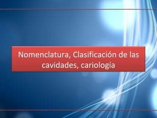 Nomenclatura, Clasificación de las cavidades, cariología 