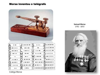 Samuel Morse
1791 - 1872
Morse inventou o telégrafo
Código Morse
 