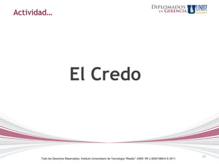 Actividad…




                             El Credo



                                                                                                                     15
       Todo los Derechos Reservados. Instituto Universitario de Tecnología "Readic" UNIR. Rif J-30001989-6 © 2011.
 