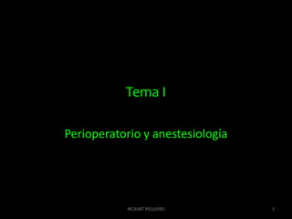 Tema I   Perioperatorio y anestesiología   1 RICKART PEGUERO 